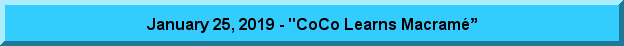 January 25, 2019 - "CoCo Learns Macramé”